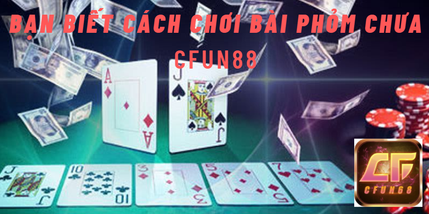 Cfun68 chơi bài phỏm chất thắng và những mẹo khi chơi